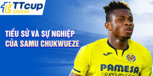 Tiểu sử và sự nghiệp của samu chukwueze