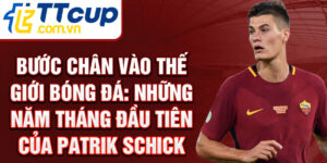 Bước chân vào thế giới bóng đá: những năm tháng đầu tiên của patrik schick