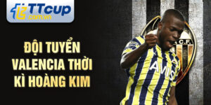 Đội tuyển valencia thời kì hoàng kim