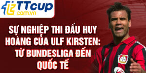 Sự nghiệp thi đấu huy hoàng của ulf kirsten: từ bundesliga đến quốc tế
