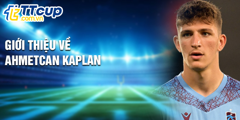 Giới thiệu về Ahmetcan Kaplan