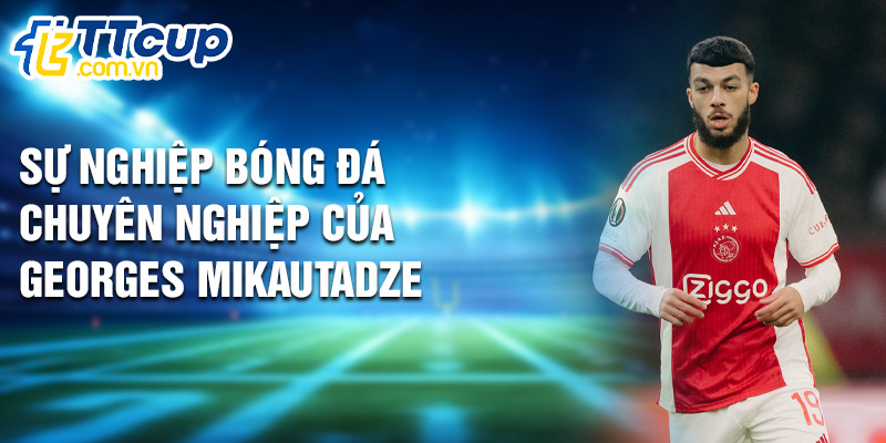 Sự nghiệp bóng đá chuyên nghiệp của Georges Mikautadze