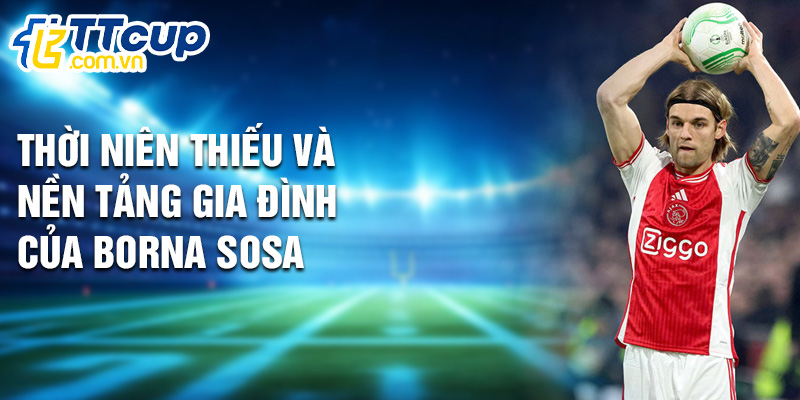 Thời niên thiếu và nền tảng gia đình của Borna Sosa