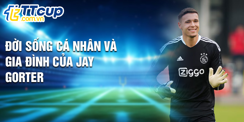 Đời sống cá nhân và gia đình của Jay Gorter