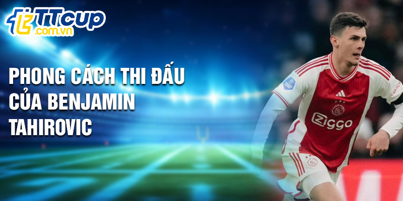 Phong cách thi đấu của Benjamin Tahirovic
